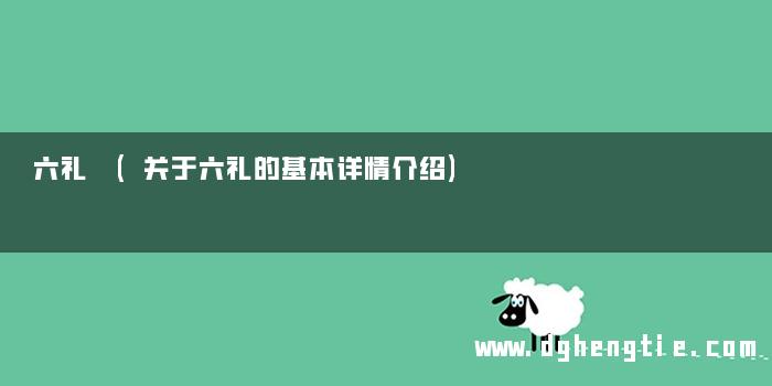 六礼 (关于六礼的基本详情介绍)